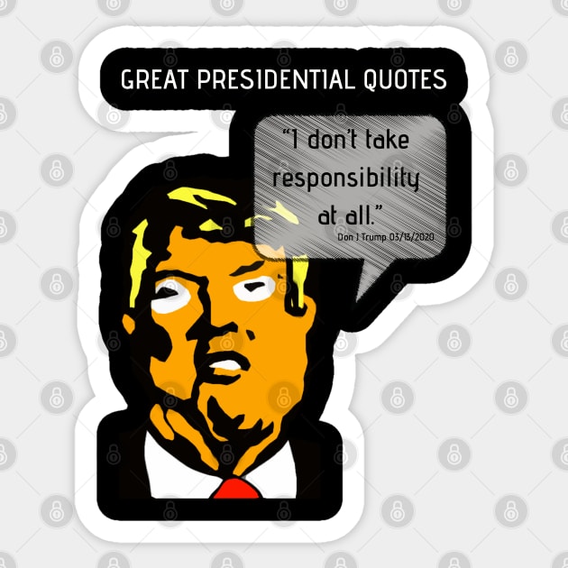 Great POTUS Quotes - Trump I Don't Take Responsibility (V2)  Sticker by TJWDraws